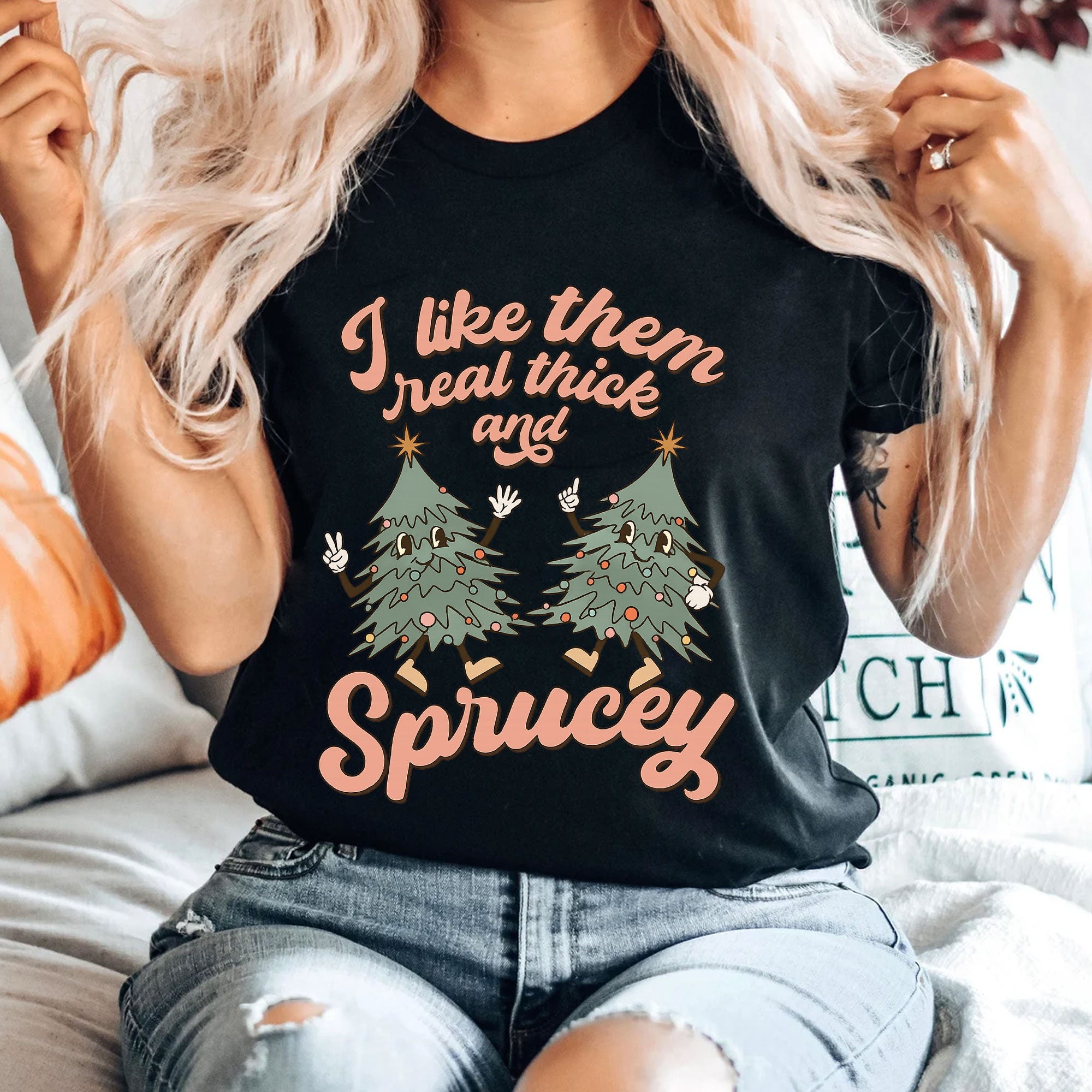 Funny Christmas Tree Graphic T-Shirt - I Like Them Real Thick and Sprucey - Perfect Holiday Apparel and Gift for Women
 - 4